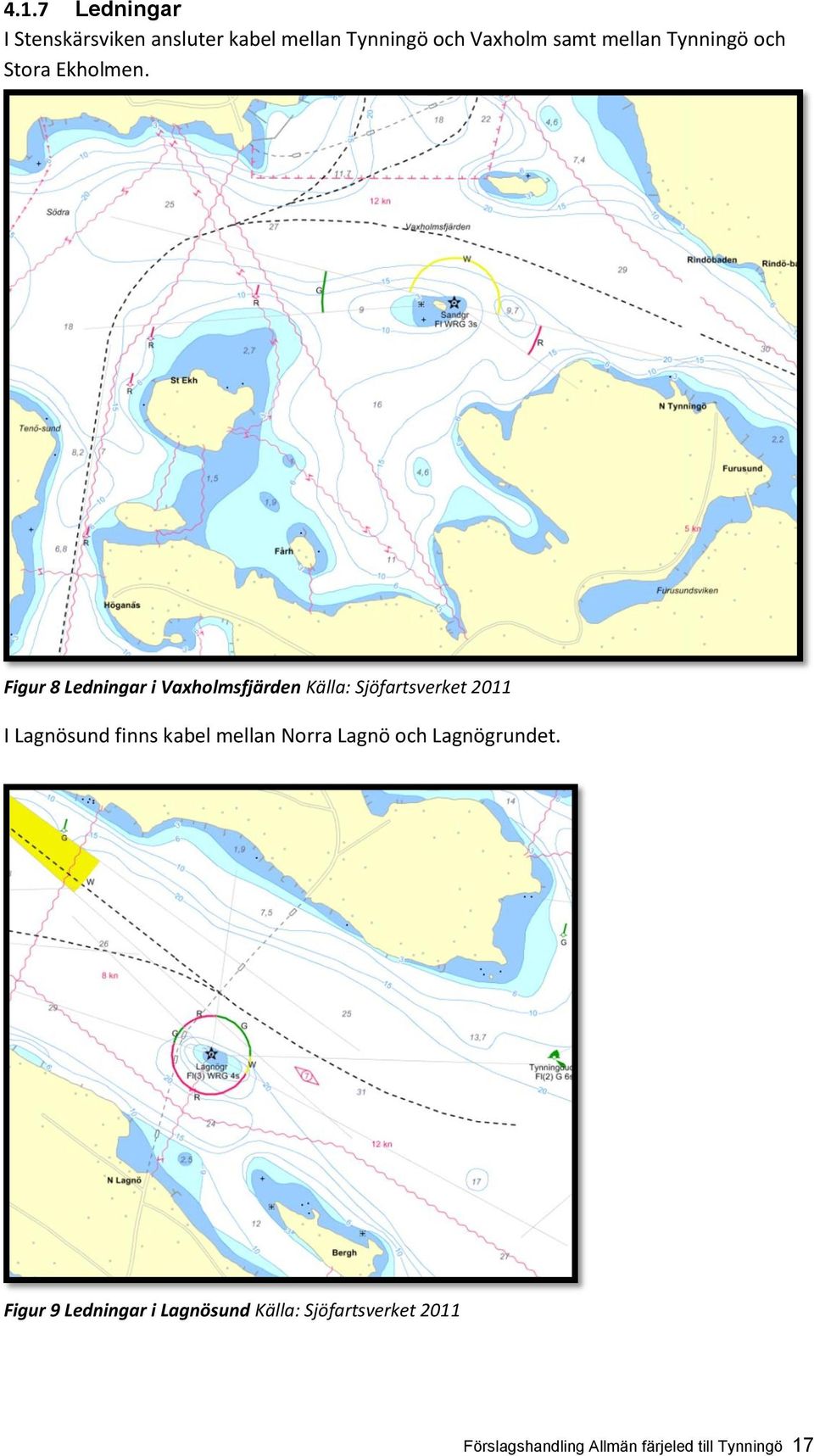 Figur 8 Ledningar i Vaxholmsfjärden Källa: Sjöfartsverket 2011 I Lagnösund finns kabel