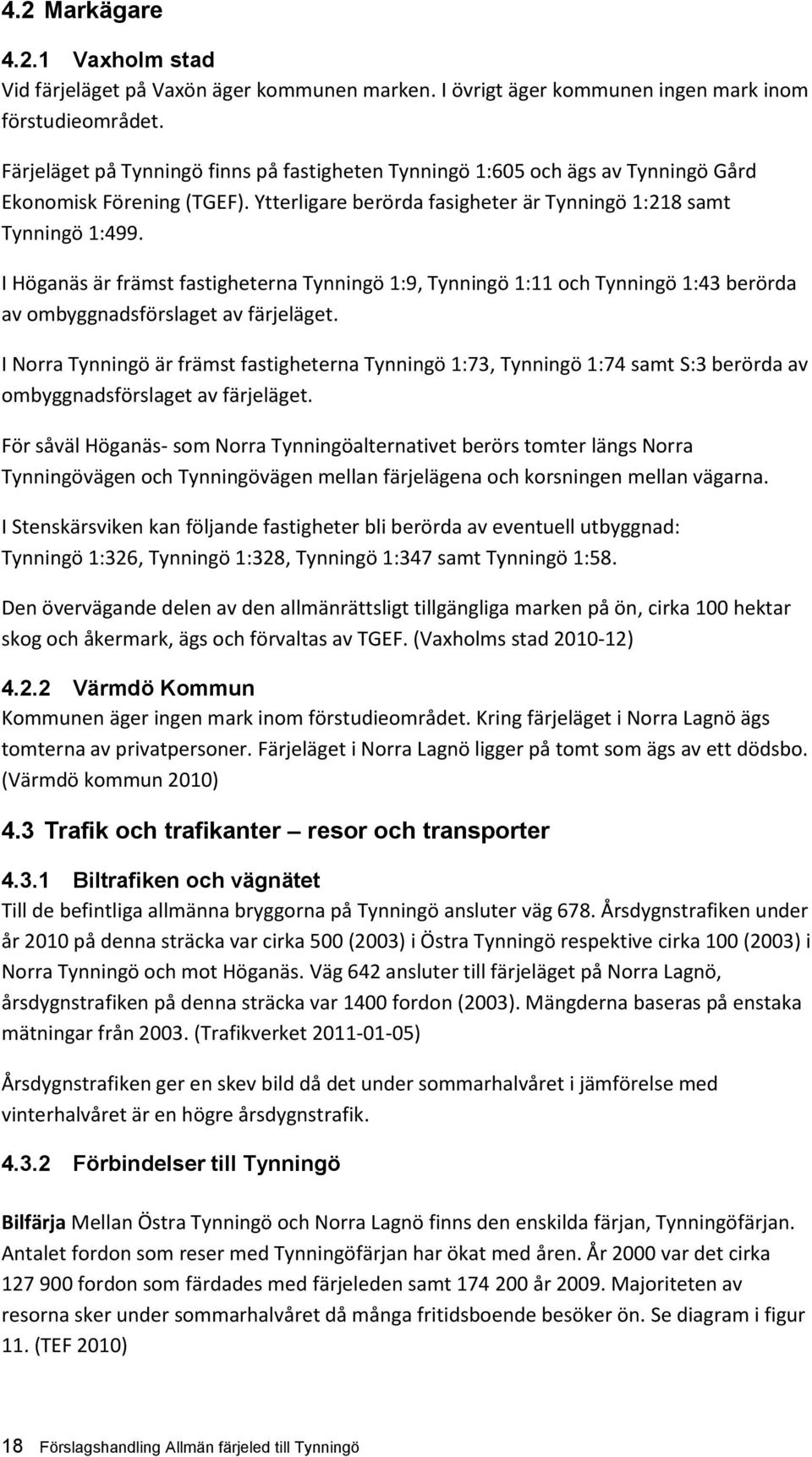 I Höganäs är främst fastigheterna Tynningö 1:9, Tynningö 1:11 och Tynningö 1:43 berörda av ombyggnadsförslaget av färjeläget.