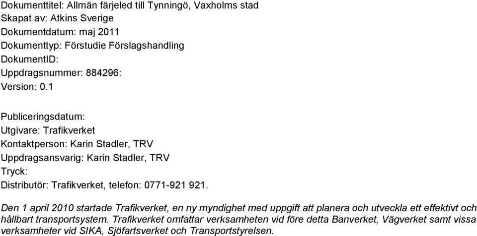 1 Publiceringsdatum: Utgivare: Trafikverket Kontaktperson: Karin Stadler, TRV Uppdragsansvarig: Karin Stadler, TRV Tryck: Distributör: Trafikverket, telefon: