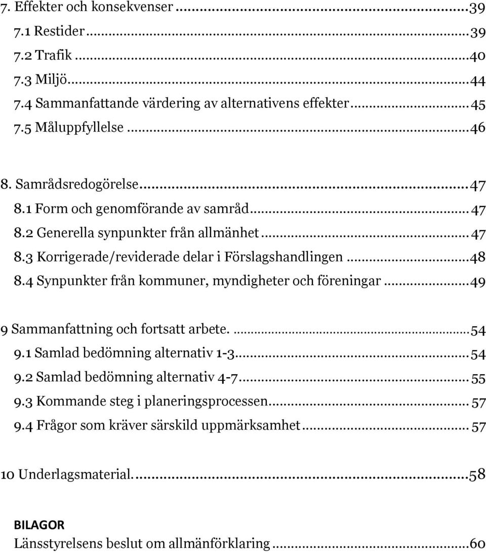 4 Synpunkter från kommuner, myndigheter och föreningar... 49 9 Sammanfattning och fortsatt arbete.... 54 9.1 Samlad bedömning alternativ 1-3... 54 9.2 Samlad bedömning alternativ 4-7.