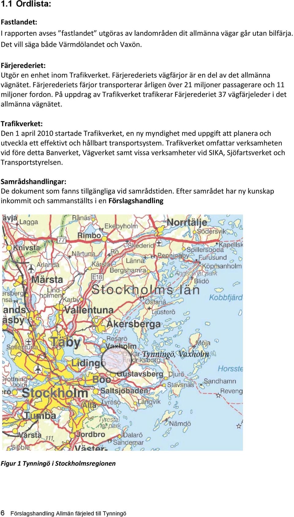 Färjerederiets färjor transporterar årligen över 21 miljoner passagerare och 11 miljoner fordon. På uppdrag av Trafikverket trafikerar Färjerederiet 37 vägfärjeleder i det allmänna vägnätet.