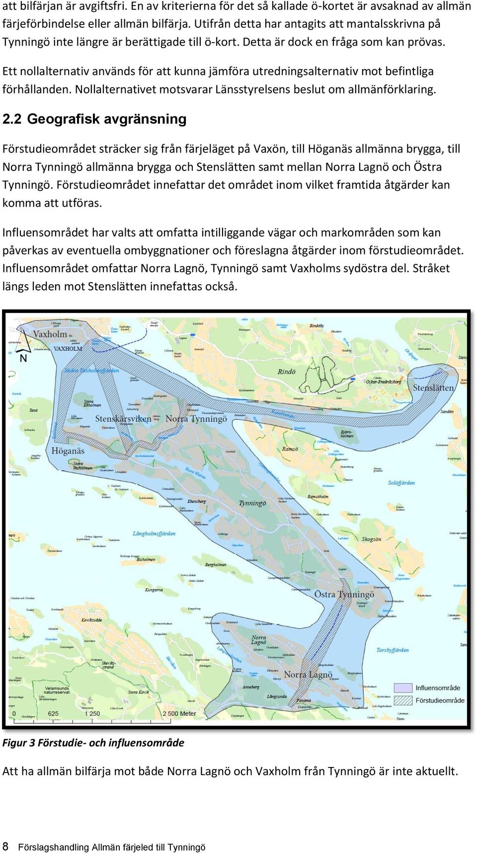 Ett nollalternativ används för att kunna jämföra utredningsalternativ mot befintliga förhållanden. Nollalternativet motsvarar Länsstyrelsens beslut om allmänförklaring. 2.