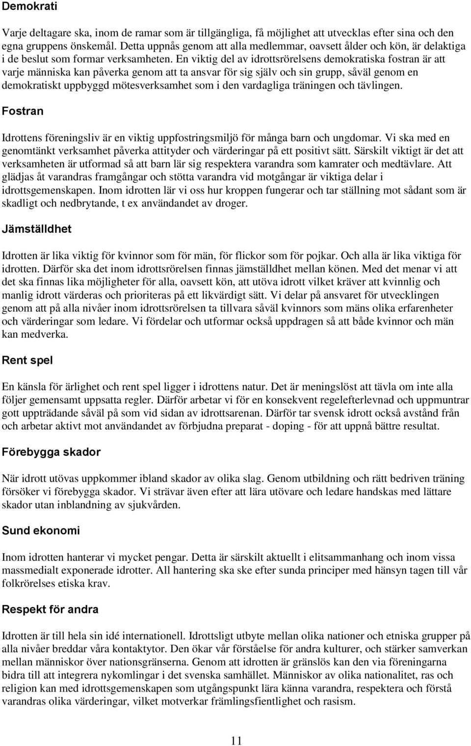 En viktig del av idrottsrörelsens demokratiska fostran är att varje människa kan påverka genom att ta ansvar för sig själv och sin grupp, såväl genom en demokratiskt uppbyggd mötesverksamhet som i