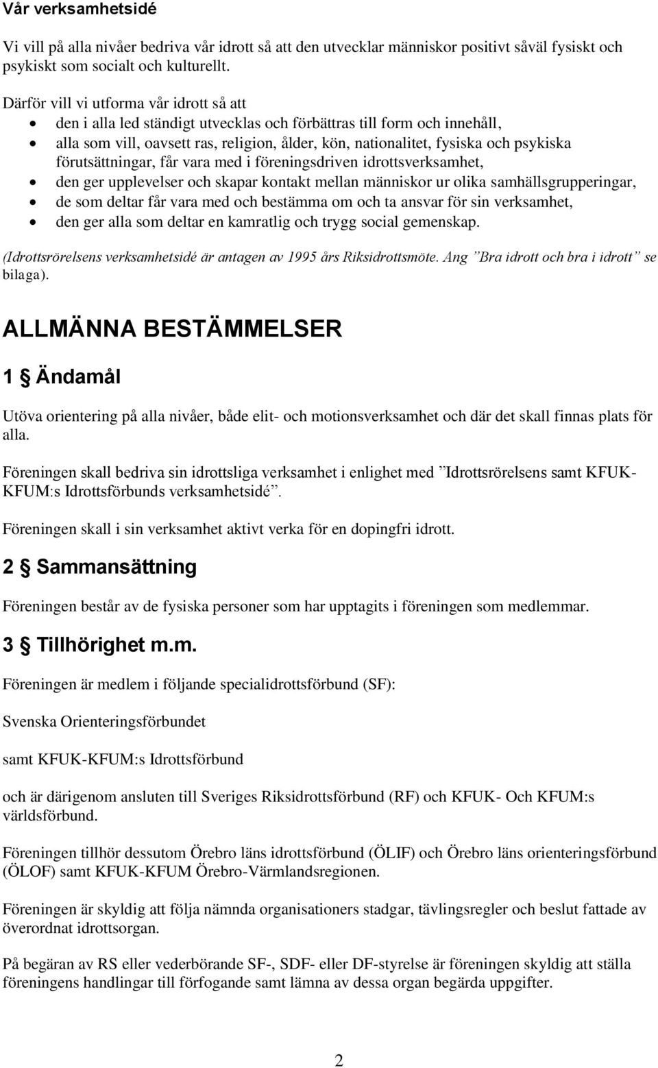 förutsättningar, får vara med i föreningsdriven idrottsverksamhet, den ger upplevelser och skapar kontakt mellan människor ur olika samhällsgrupperingar, de som deltar får vara med och bestämma om