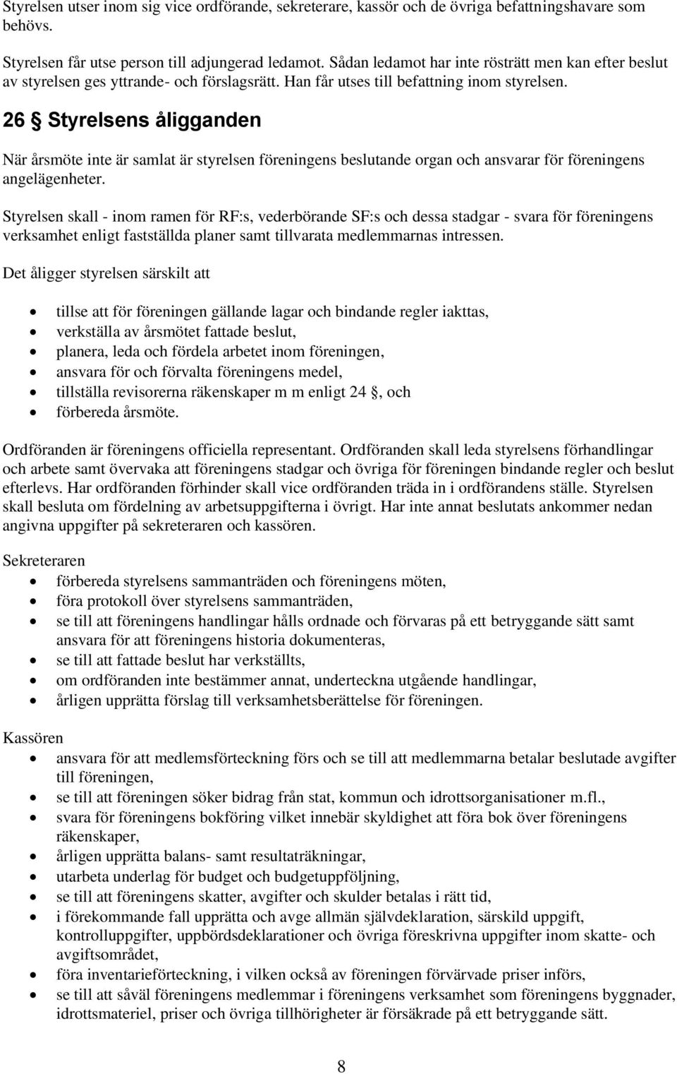 26 Styrelsens åligganden När årsmöte inte är samlat är styrelsen föreningens beslutande organ och ansvarar för föreningens angelägenheter.