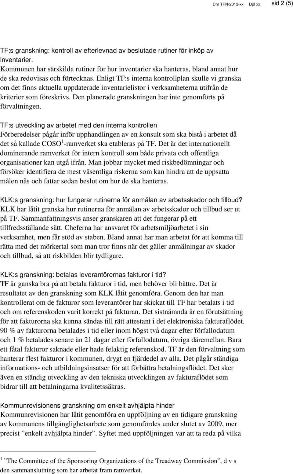Enligt TF:s interna kontrollplan skulle vi granska om det finns aktuella uppdaterade inventarielistor i verksamheterna utifrån de kriterier som föreskrivs.
