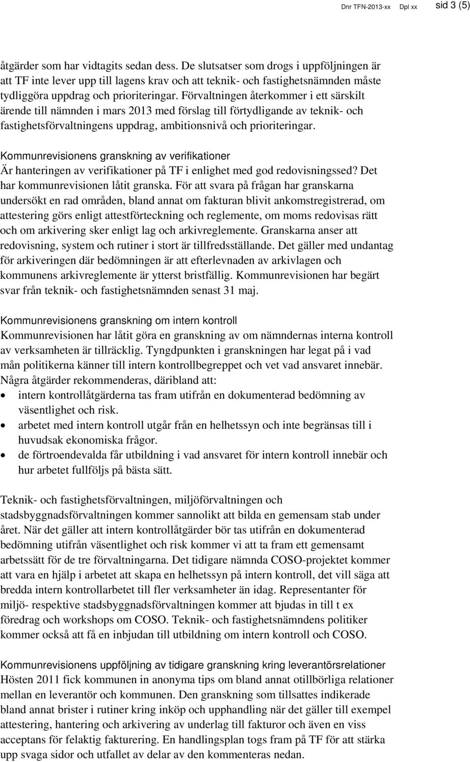 Förvaltningen återkommer i ett särskilt ärende till nämnden i mars 2013 med förslag till förtydligande av teknik- och fastighetsförvaltningens uppdrag, ambitionsnivå och prioriteringar.