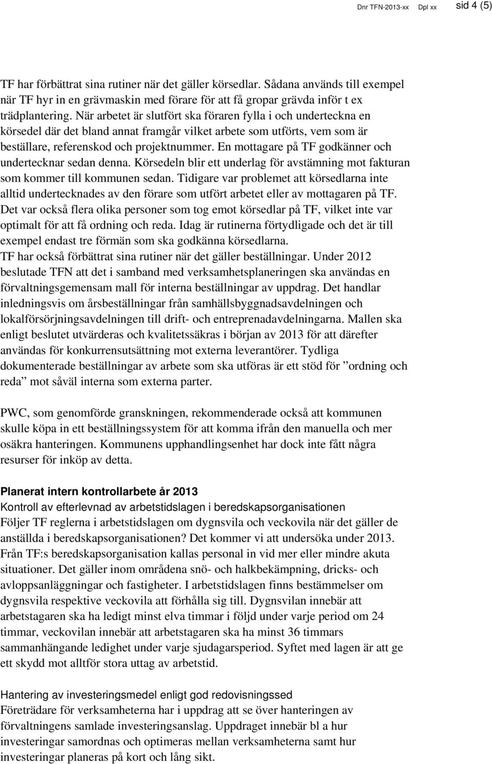 När arbetet är slutfört ska föraren fylla i och underteckna en körsedel där det bland annat framgår vilket arbete som utförts, vem som är beställare, referenskod och projektnummer.