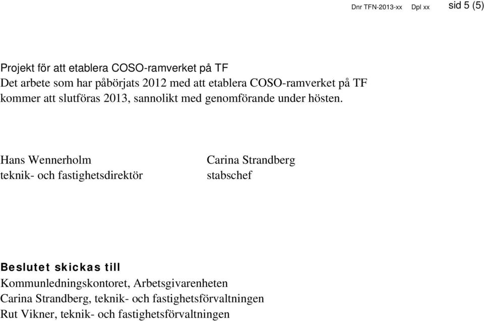 Hans Wennerholm teknik- och fastighetsdirektör Carina Strandberg stabschef Beslutet skickas till
