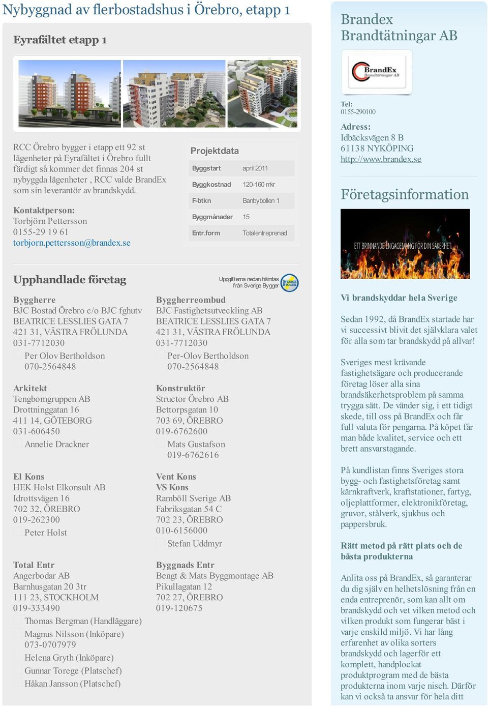 form Totalentreprenad Tel: 0155-290100 Adress: Idbäcksvägen 8 B 61138 NYKÖPING http://www.brandex.