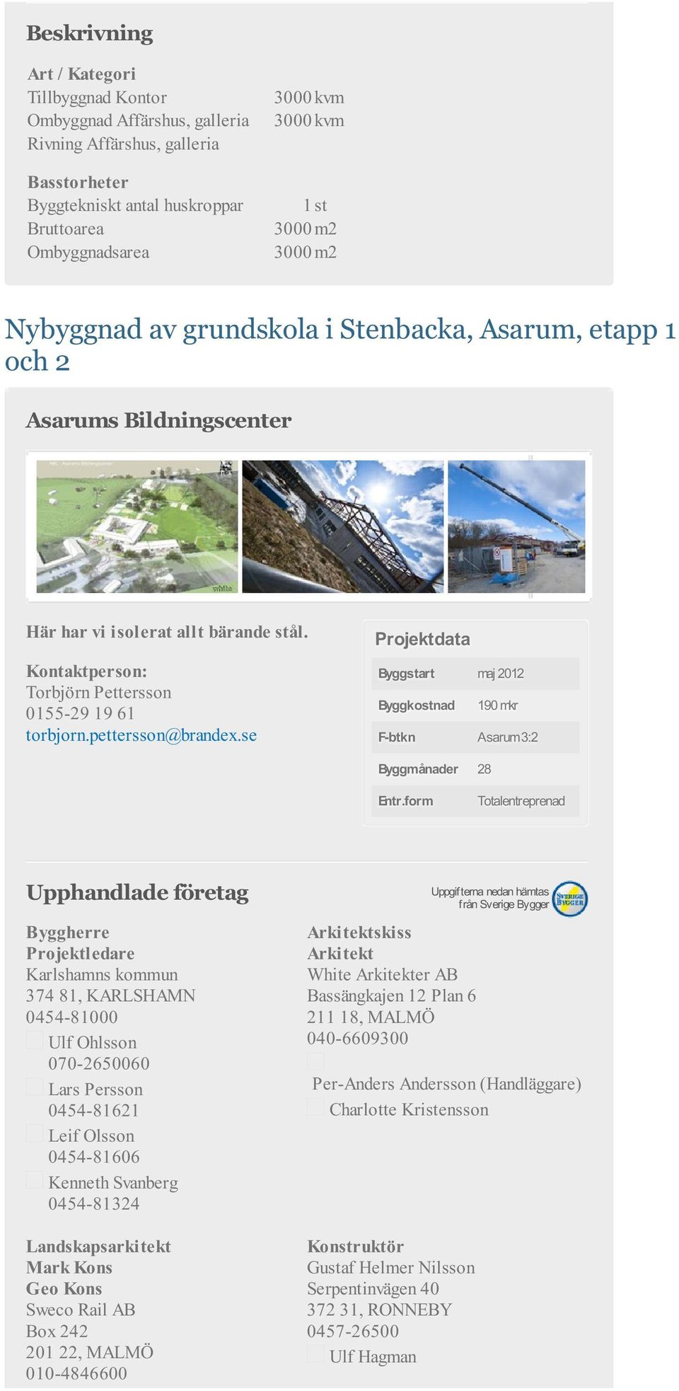 form Totalentreprenad Upphandlade företag Projektledare Karlshamns kommun 374 81, KARLSHAMN 0454-81000 Ulf Ohlsson 070-2650060 Lars Persson 0454-81621 Leif Olsson 0454-81606 Kenneth Svanberg