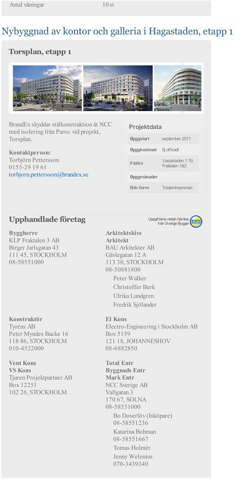 form Ej officiell Vasastaden 1:19, Fraktalen 1&3 Totalentreprenad Upphandlade företag KLP Fraktalen 3 AB Birger Jarlsgatan 43 111 45, STOCKHOLM 08-58551000 Konstruktör Tyréns AB Peter Myndes Backe 16