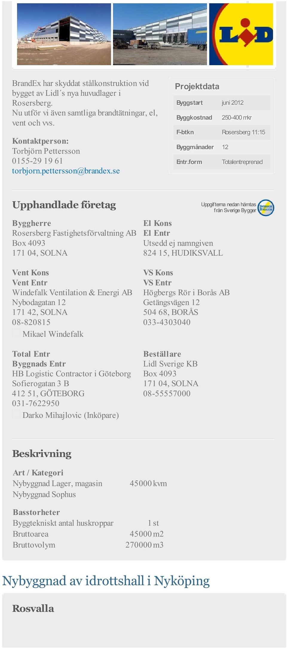 form Totalentreprenad Upphandlade företag Rosersberg Fastighetsförvaltning AB Box 4093 171 04, SOLNA El Kons Utsedd ej namngiven 824 15, HUDIKSVALL Vent Kons Windefalk Ventilation & Energi AB