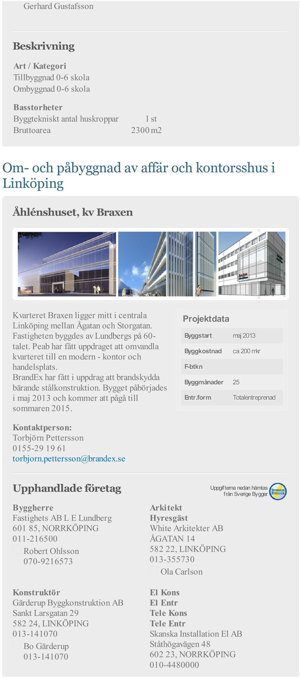 Peab har fått uppdraget att omvandla kvarteret till en modern - kontor och handelsplats. BrandEx har fått i uppdrag att brandskydda bärande stålkonstruktion.