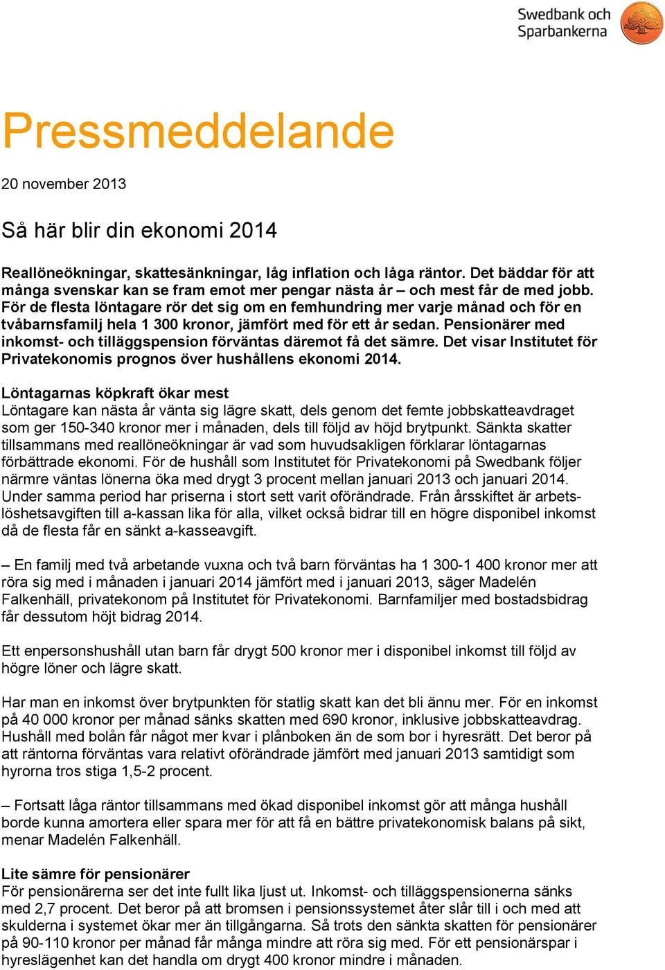 För de flesta löntagare rör det sig om en femhundring mer varje månad och för en tvåbarnsfamilj hela 1 300 kronor, jämfört med för ett år sedan.