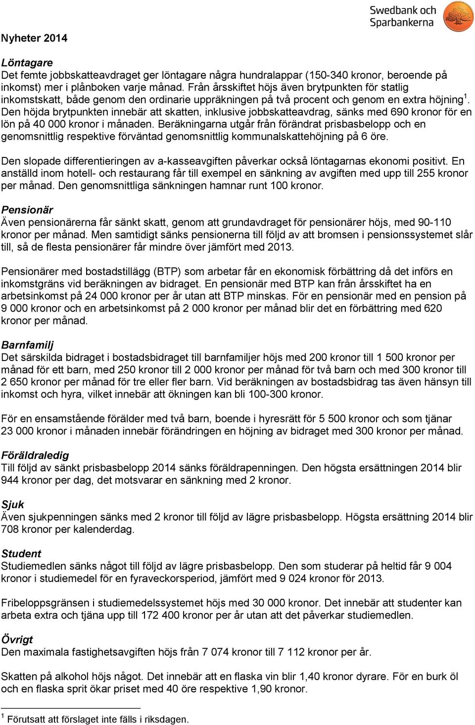 Den höjda brytpunkten innebär att skatten, inklusive jobbskatteavdrag, sänks med 690 kronor för en lön på 40 000 kronor i månaden.