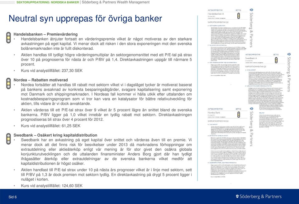 Aktien handlas till tydligt högre värderingsmultiplar än sektorgenomsnittet med ett P/E-tal på strax över 10 på prognoserna för nästa år och P/BV på 1,4.