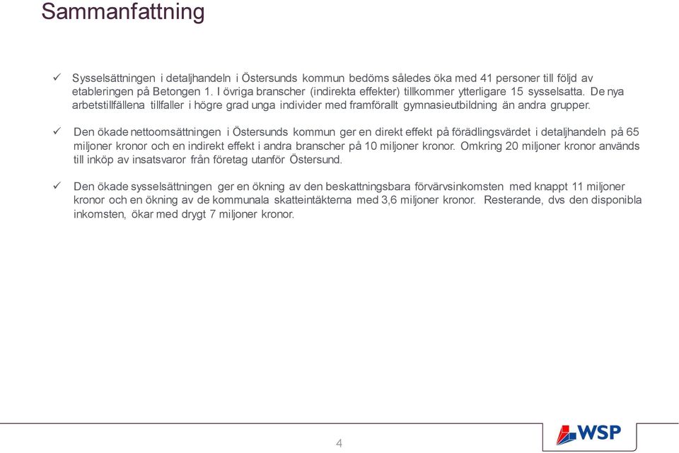 Den ökade nettoomsättningen i Östersunds kommun ger en direkt effekt på förädlingsvärdet i detaljhandeln på 65 miljoner kronor och en indirekt effekt i andra branscher på 10 miljoner kronor.