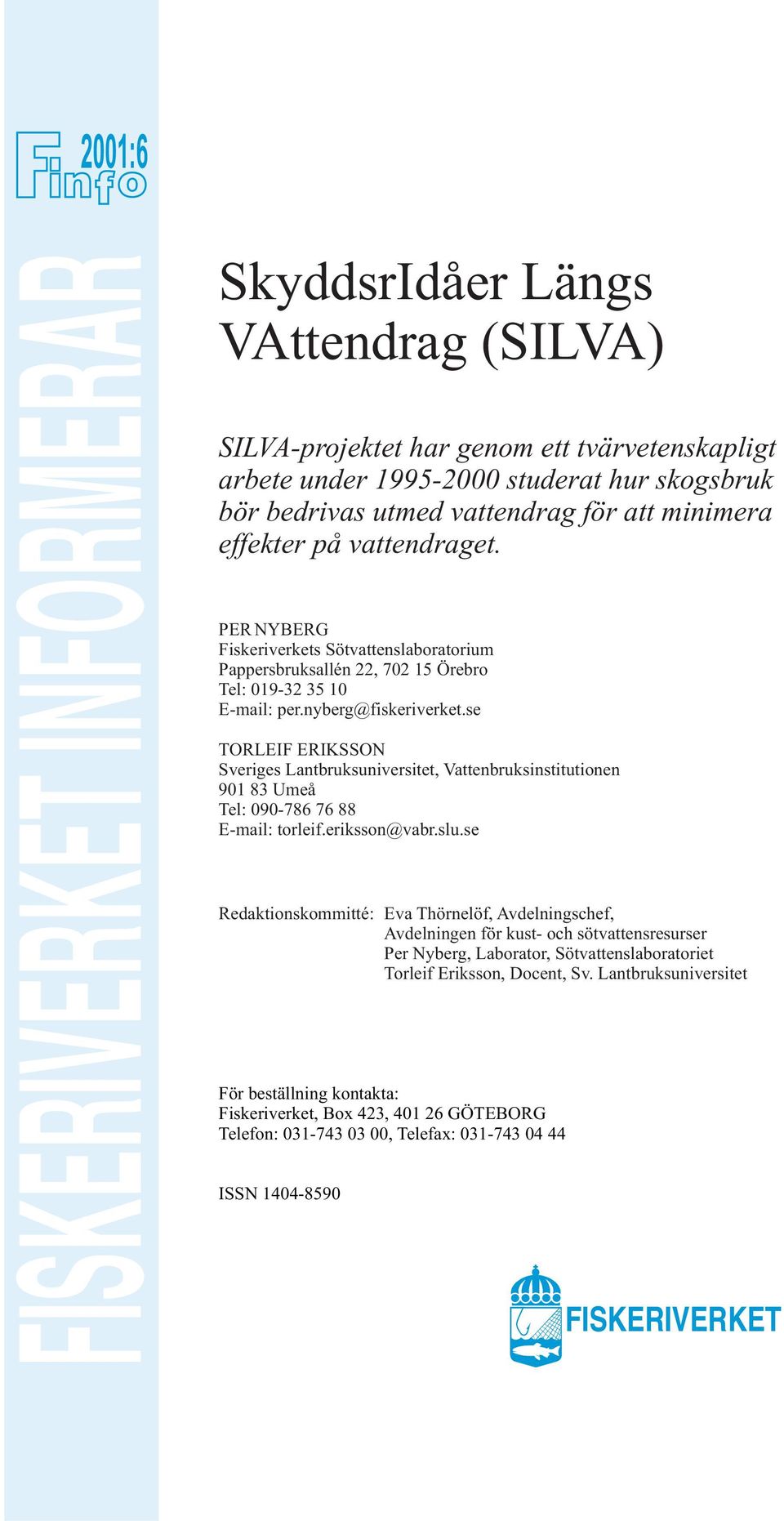 se TORLEIF ERIKSSON Sveriges Lantbruksuniversitet, Vattenbruksinstitutionen 901 83 Umeå Tel: 090-786 76 88 E-mail: torleif.eriksson@vabr.slu.