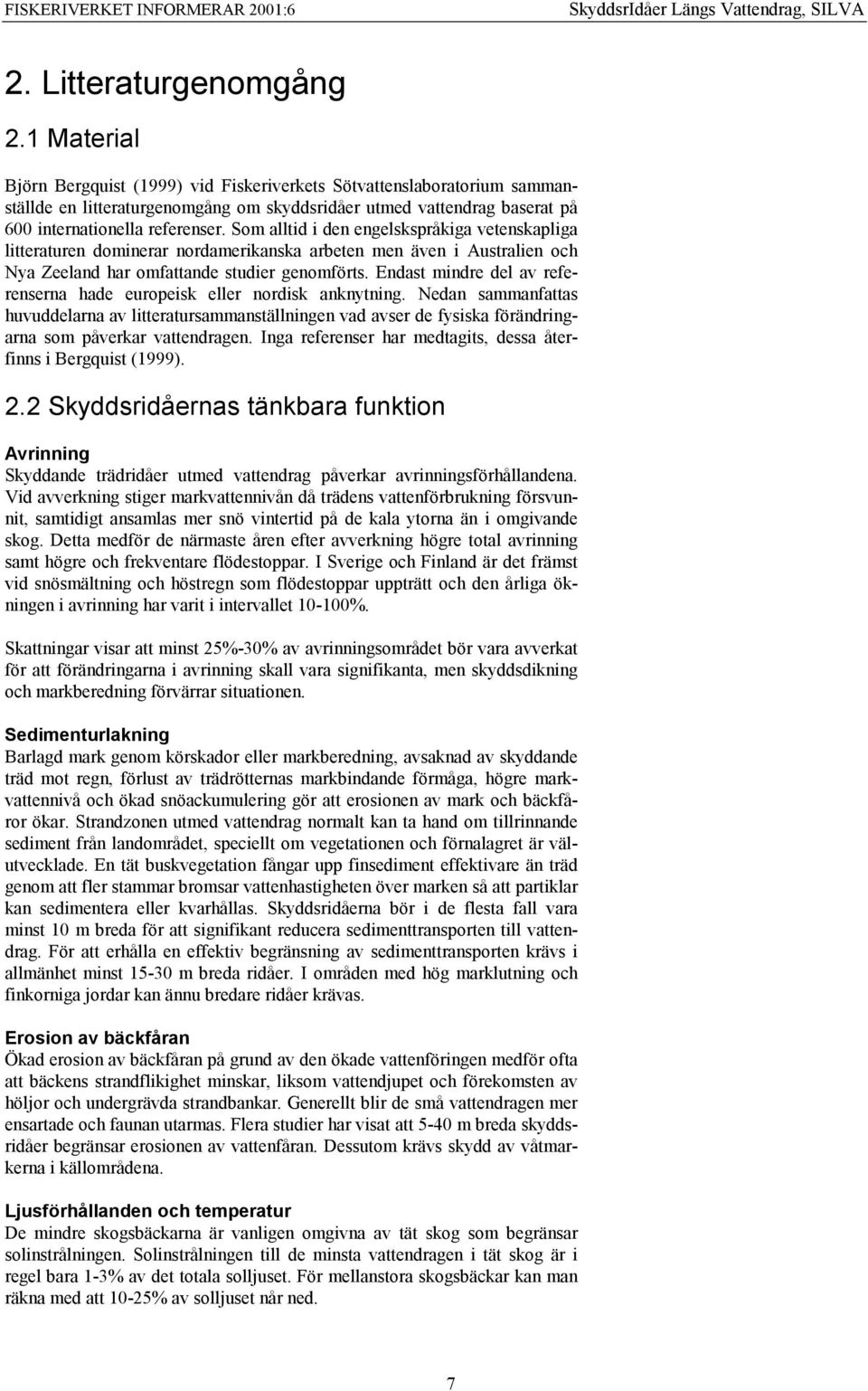 Som alltid i den engelskspråkiga vetenskapliga litteraturen dominerar nordamerikanska arbeten men även i Australien och Nya Zeeland har omfattande studier genomförts.