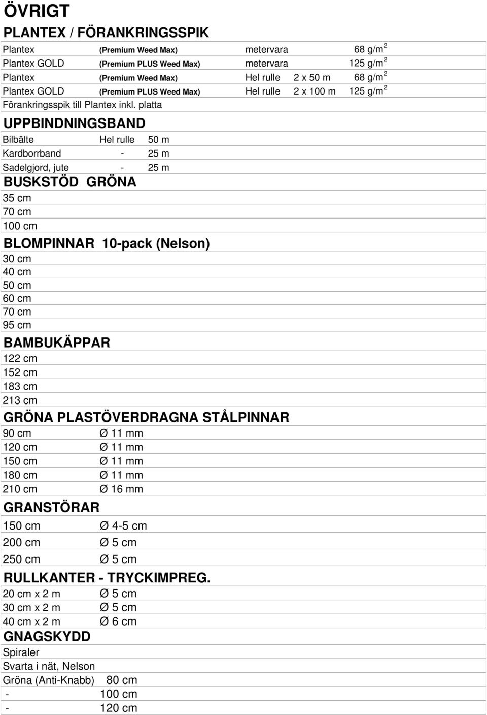 platta UPPBINDNINGSBAND Bilbälte Hel rulle 50 m Kardborrband - 25 m Sadelgjord, jute - 25 m BUSKSTÖD GRÖNA 35 cm 70 cm 100 cm BLOMPINNAR 10-pack (Nelson) 30 cm 40 cm 50 cm 60 cm 70 cm 95 cm