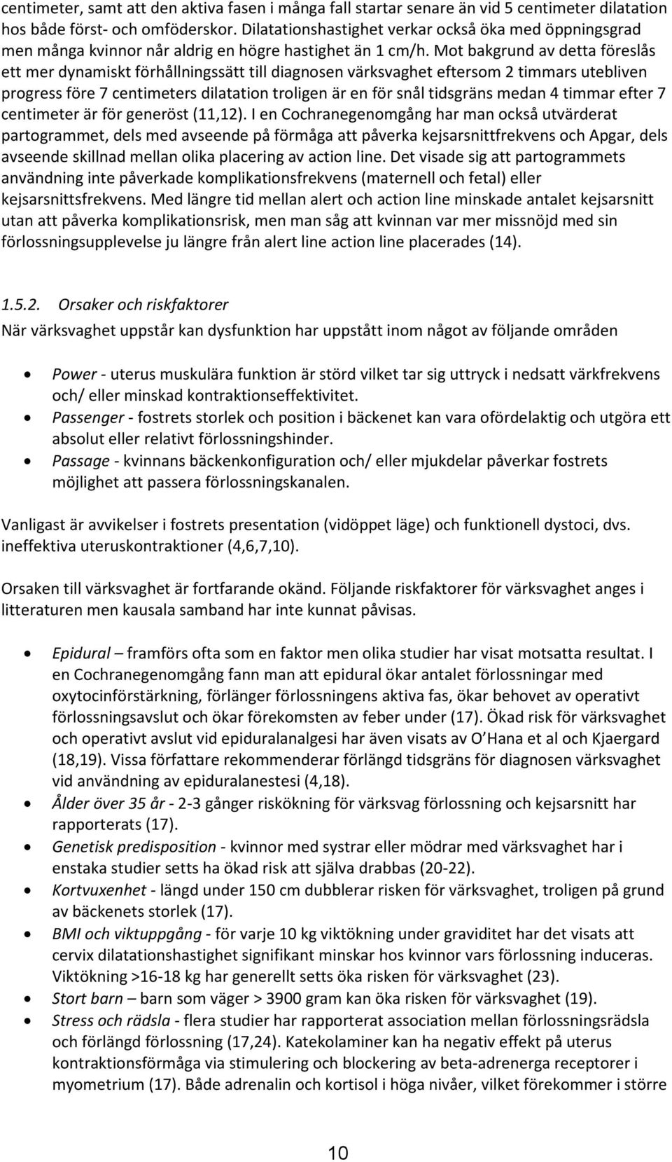 Mot bakgrund av detta föreslås ett mer dynamiskt förhållningssätt till diagnosen värksvaghet eftersom 2 timmars utebliven progress före 7 centimeters dilatation troligen är en för snål tidsgräns