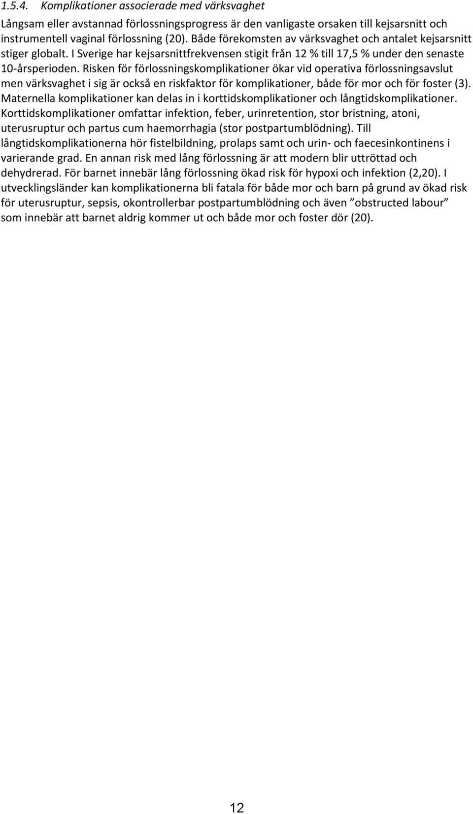 Risken för förlossningskomplikationer ökar vid operativa förlossningsavslut men värksvaghet i sig är också en riskfaktor för komplikationer, både för mor och för foster (3).