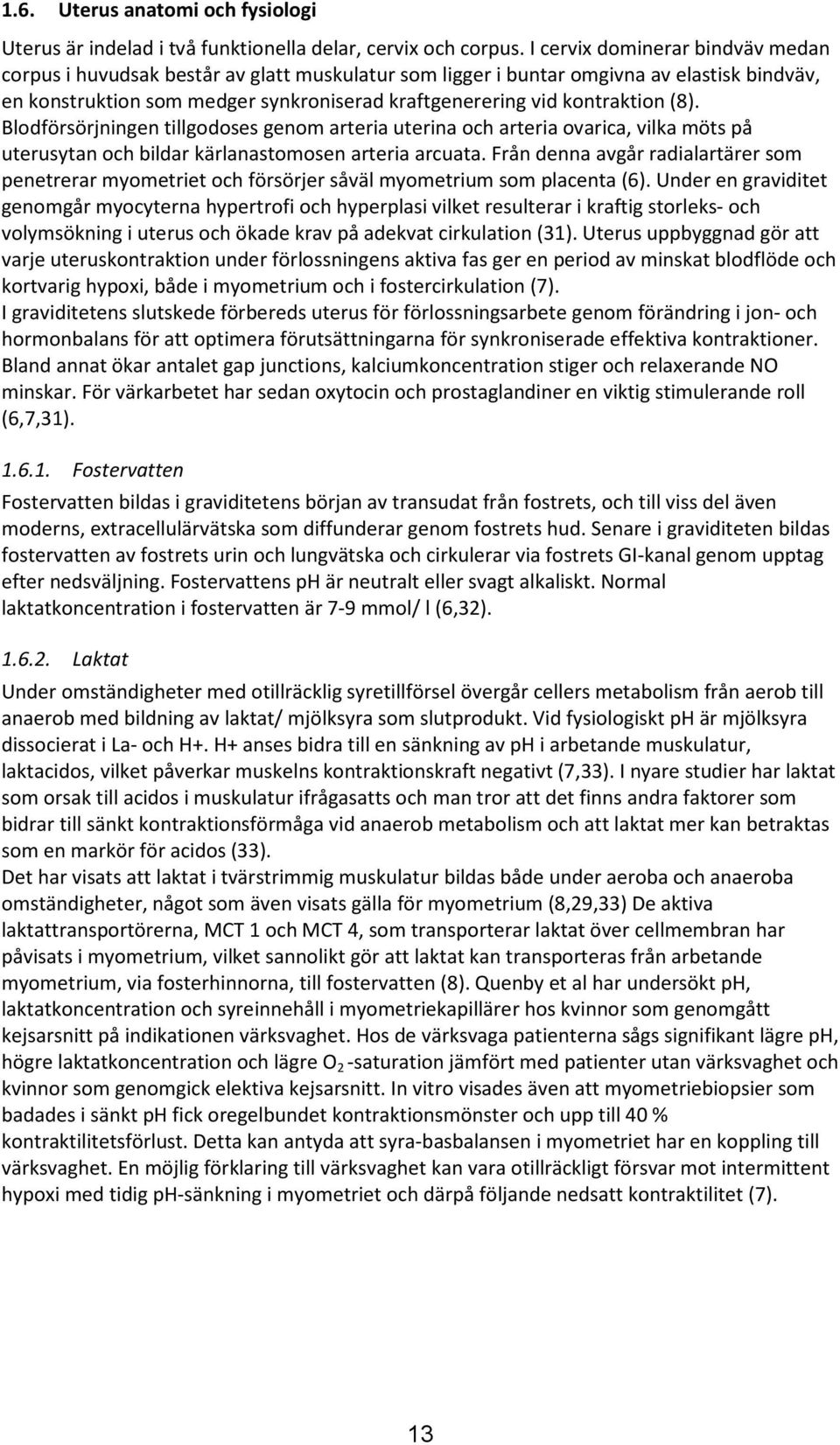 (8). Blodförsörjningen tillgodoses genom arteria uterina och arteria ovarica, vilka möts på uterusytan och bildar kärlanastomosen arteria arcuata.