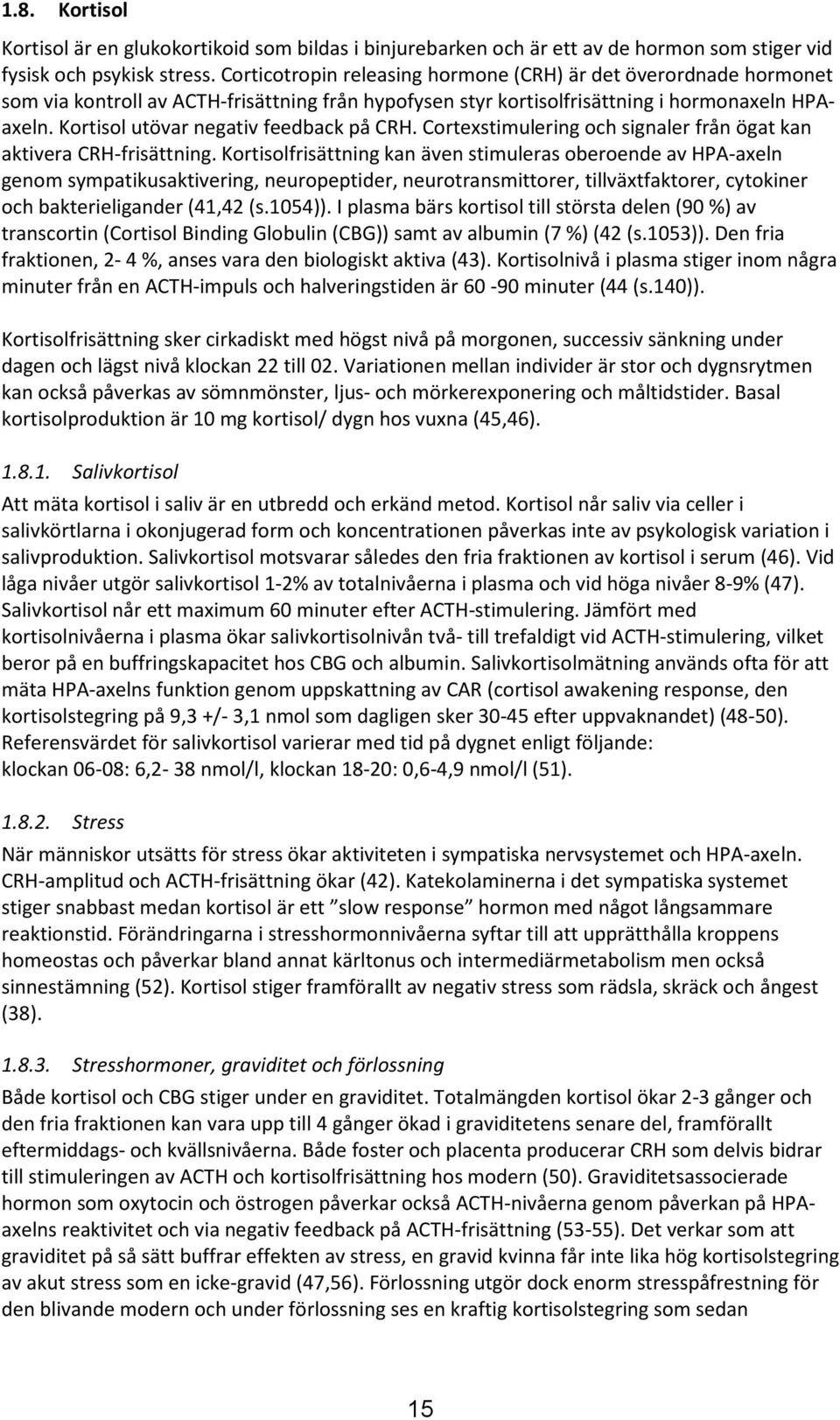 Kortisol utövar negativ feedback på CRH. Cortexstimulering och signaler från ögat kan aktivera CRH-frisättning.