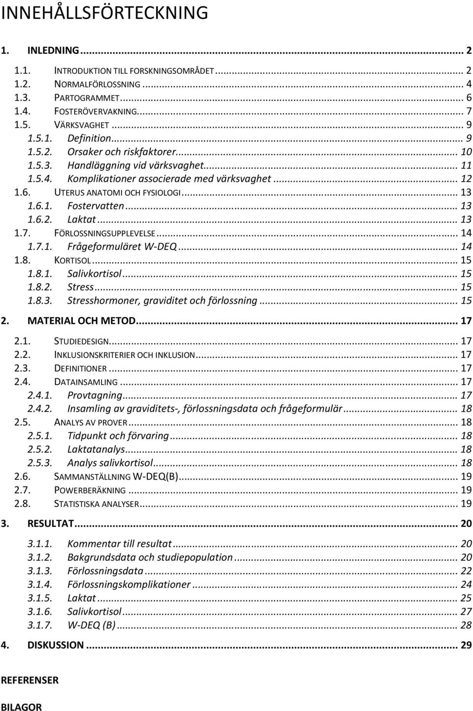 ..13 1.6.2. Laktat...13 1.7. FÖRLOSSNINGSUPPLEVELSE...14 1.7.1. Frågeformuläret W-DEQ...14 1.8. KORTISOL...15 1.8.1. Salivkortisol...15 1.8.2. Stress...15 1.8.3. Stresshormoner, graviditet och förlossning.