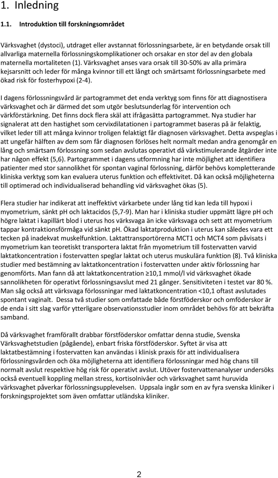 Värksvaghet anses vara orsak till 30-50% av alla primära kejsarsnitt och leder för många kvinnor till ett långt och smärtsamt förlossningsarbete med ökad risk för fosterhypoxi (2-4).