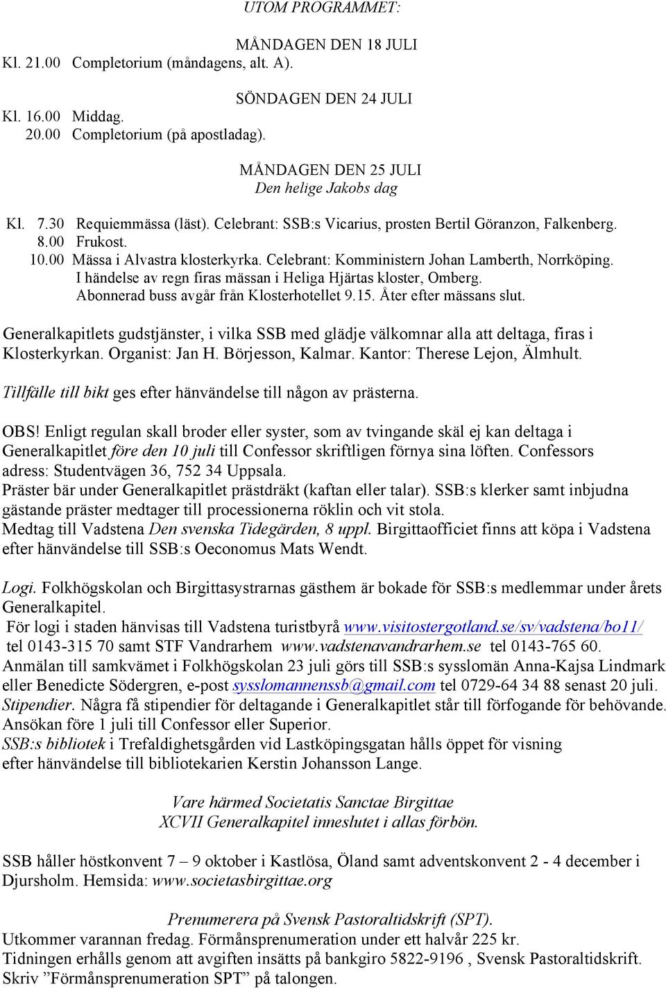 I händelse av regn firas mässan i Heliga Hjärtas kloster, Omberg. Abonnerad buss avgår från Klosterhotellet 9.15. Åter efter mässans slut.