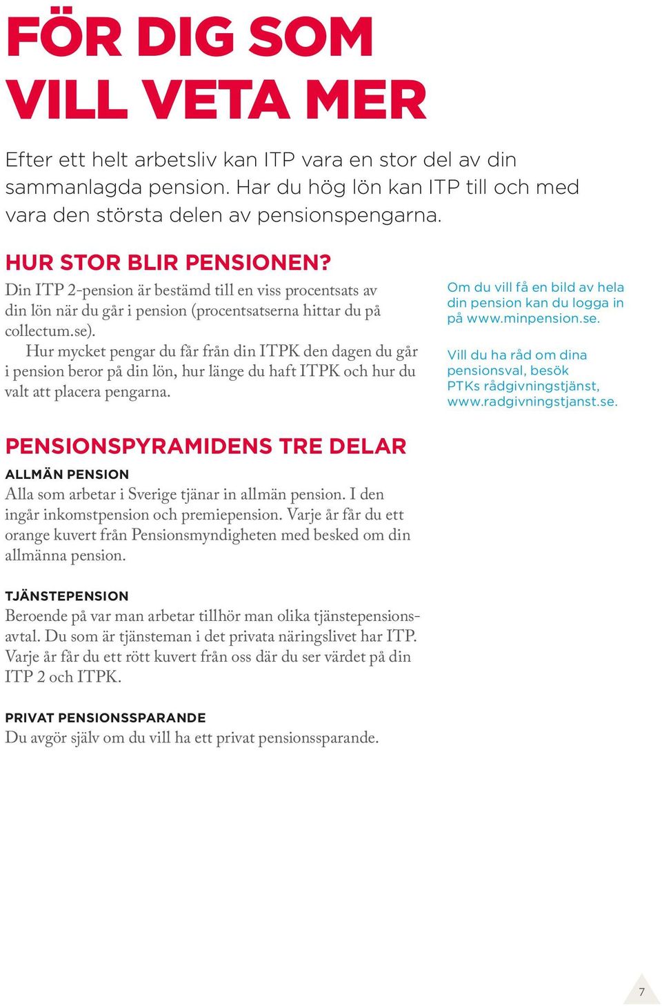 Hur mycket pengar du får från din ITPK den dagen du går i pension beror på din lön, hur länge du haft ITPK och hur du valt att placera pengarna.