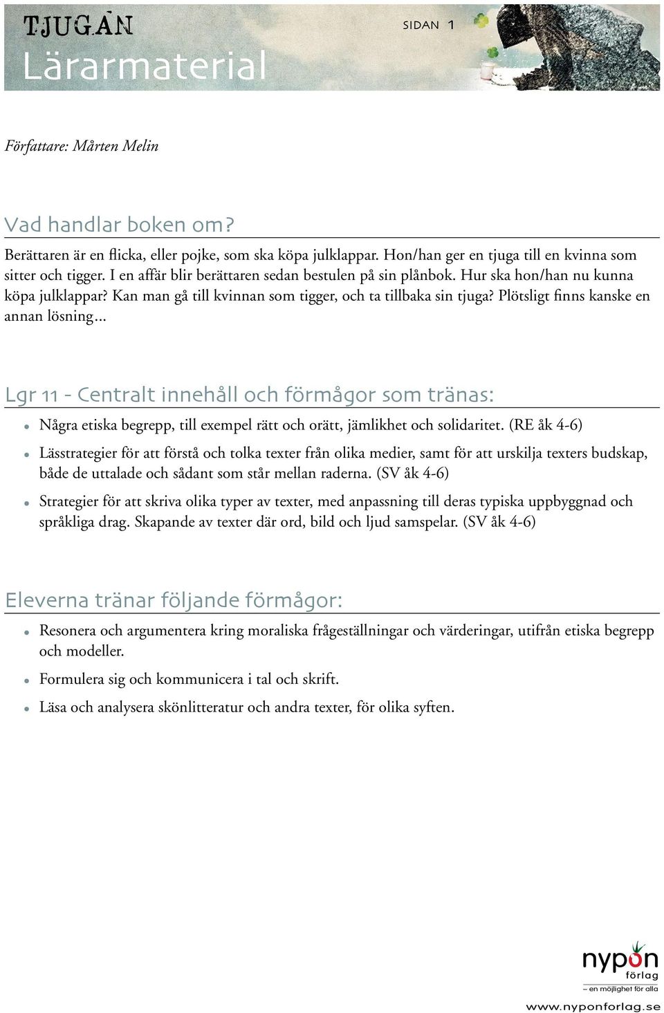 Plötsligt finns kanske en annan lösning... Lgr 11 - Centralt innehåll och förmågor som tränas: Några etiska begrepp, till exempel rätt och orätt, jämlikhet och solidaritet.