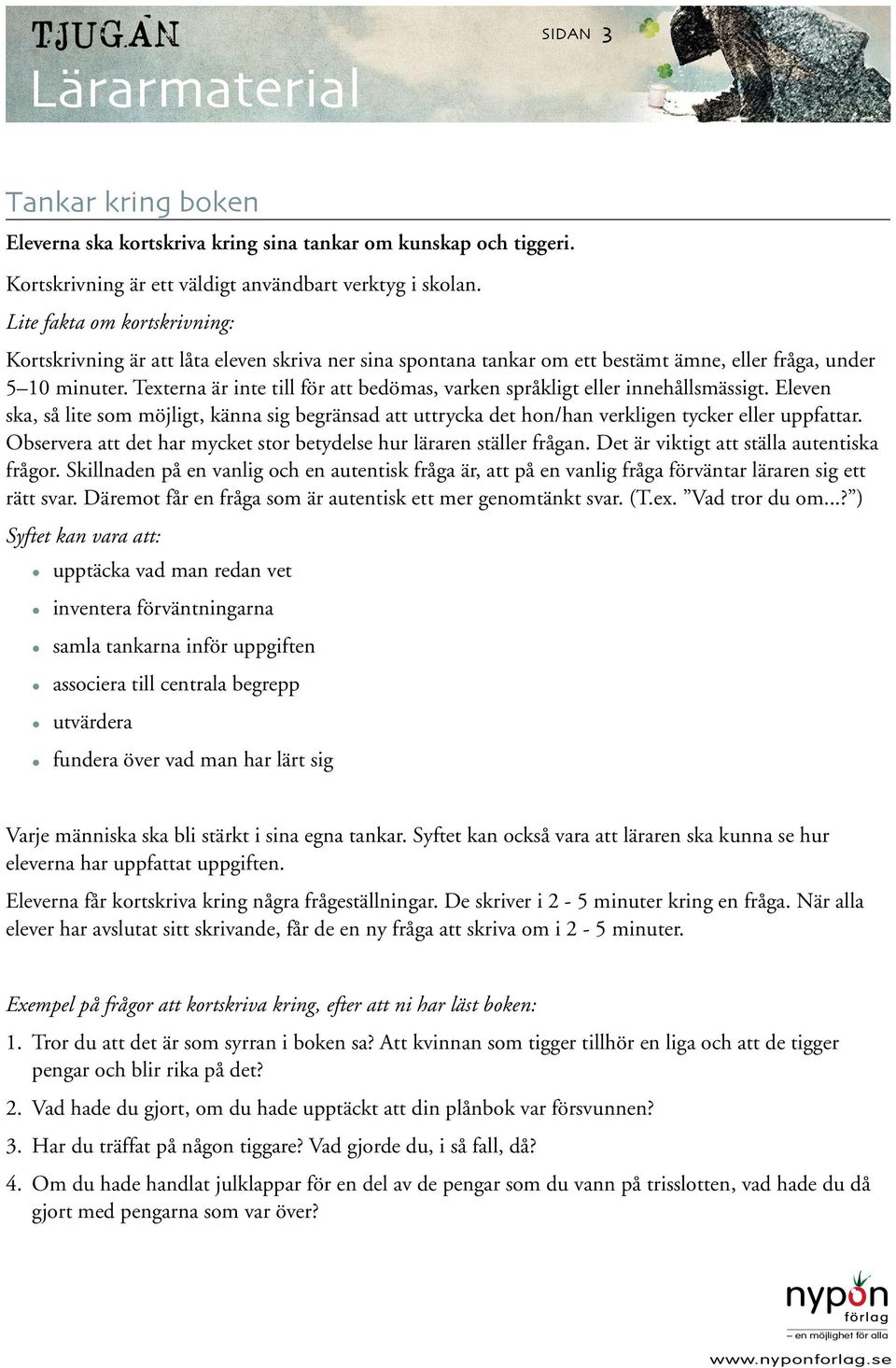 Texterna är inte till för att bedömas, varken språkligt eller innehållsmässigt. Eleven ska, så lite som möjligt, känna sig begränsad att uttrycka det hon/han verkligen tycker eller uppfattar.