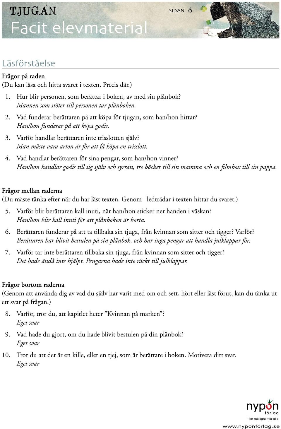 Varför handlar berättaren inte trisslotten själv? Man måste vara arton år för att få köpa en trisslott. 4. Vad handlar berättaren för sina pengar, som han/hon vinner?