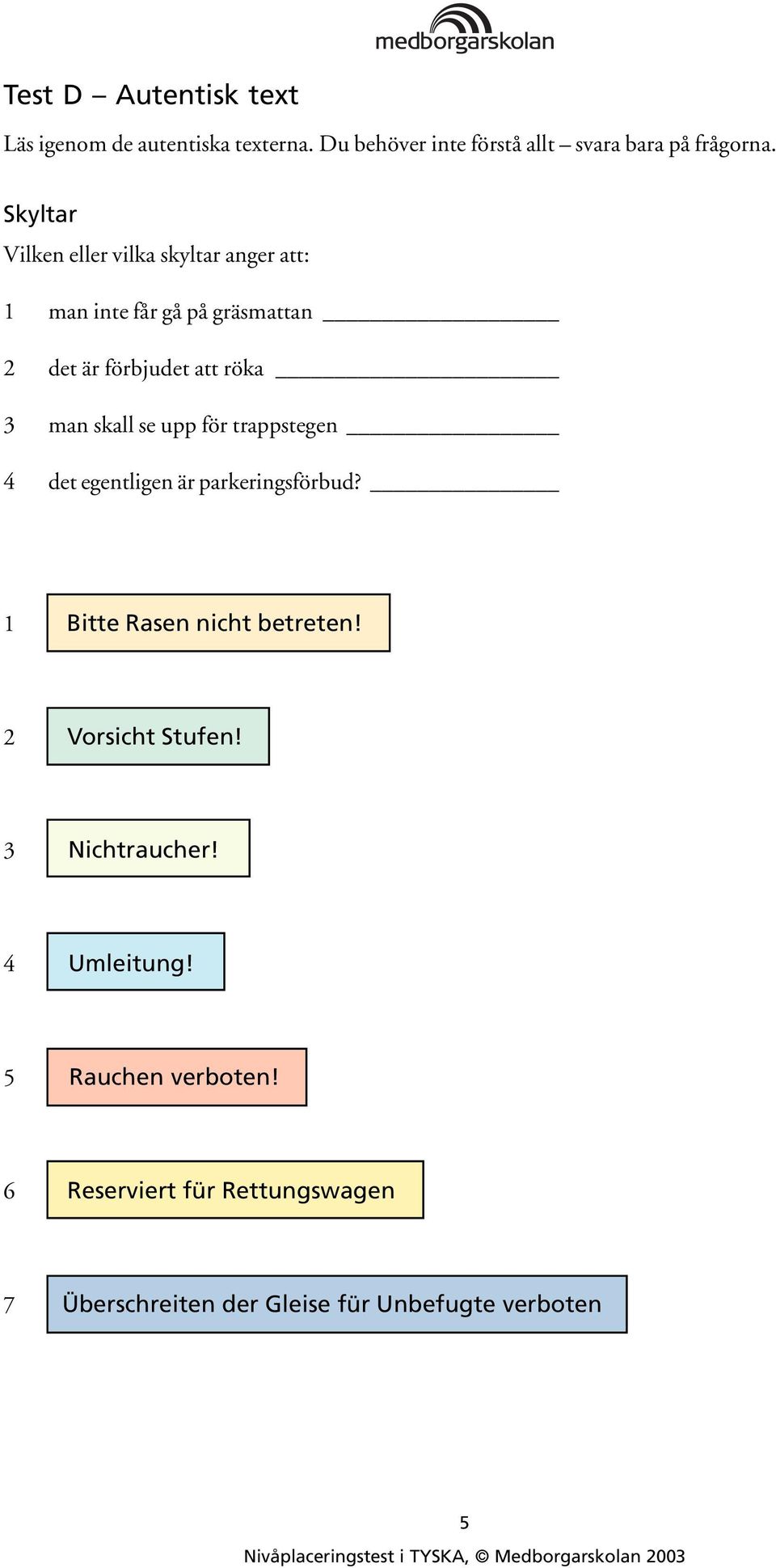 skall se upp för trappstegen 4 det egentligen är parkeringsförbud? 1 Bitte Rasen nicht betreten! 2 Vorsicht Stufen!