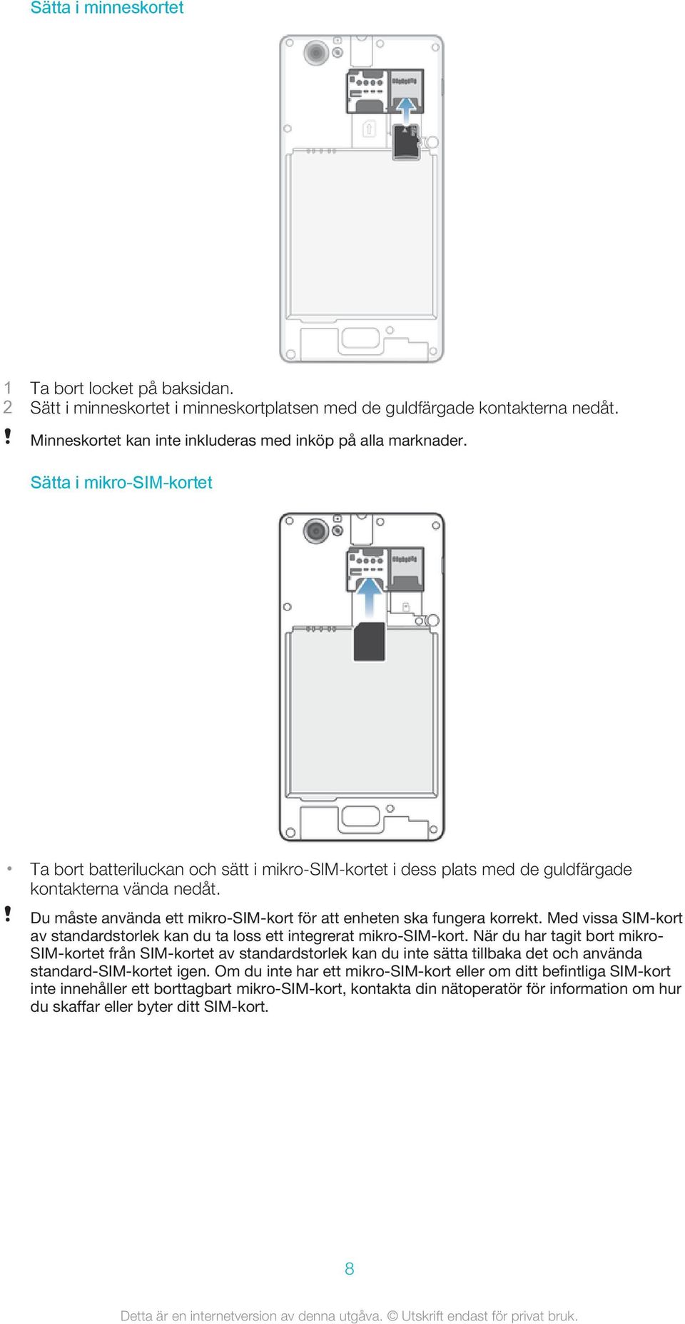 Du måste använda ett mikro-sim-kort för att enheten ska fungera korrekt. Med vissa SIM-kort av standardstorlek kan du ta loss ett integrerat mikro-sim-kort.