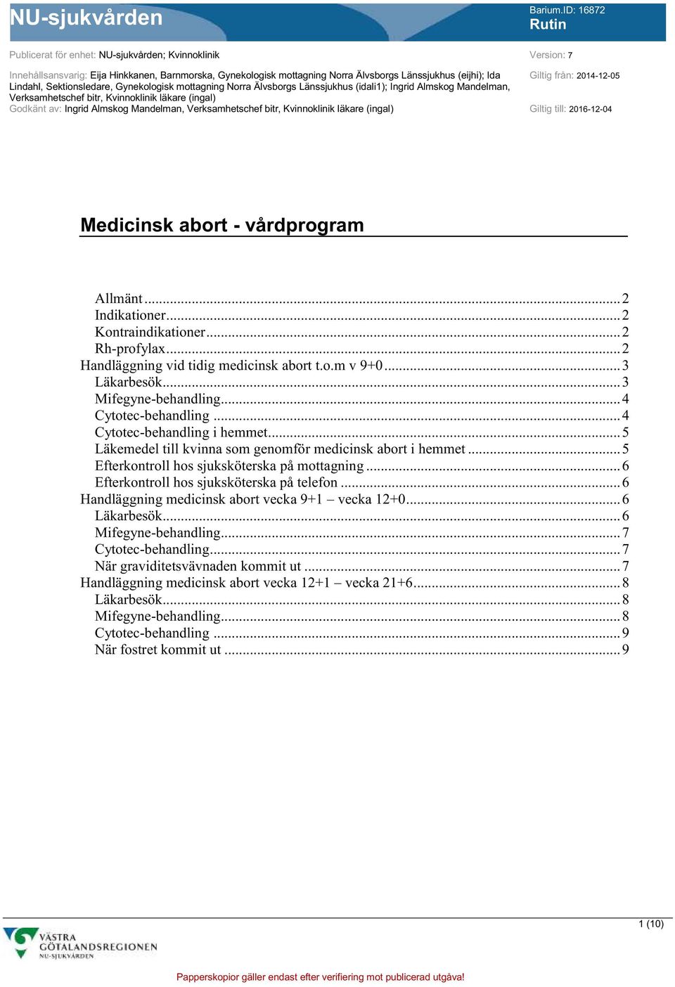 Mandelman, Verksamhetschef bitr, Kvinnoklinik läkare (ingal) Giltig till: 2016-12-04 Allmänt... 2 Indikationer... 2 Kontraindikationer... 2 Rh-profylax... 2 Handläggning vid tidig medicinsk abort t.o.m v 9+0.