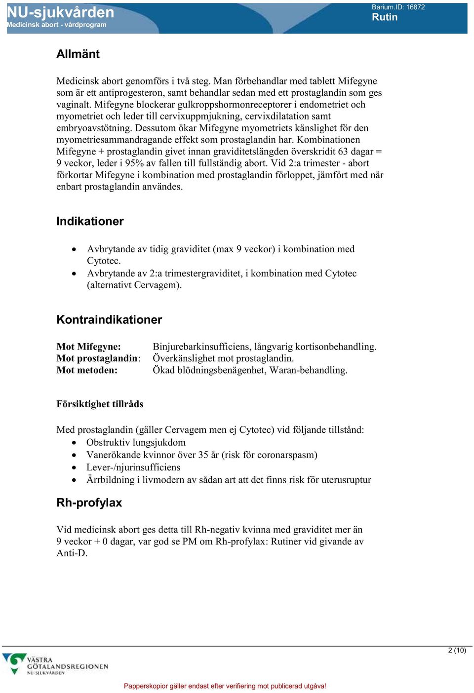 Dessutom ökar Mifegyne myometriets känslighet för den myometriesammandragande effekt som prostaglandin har.