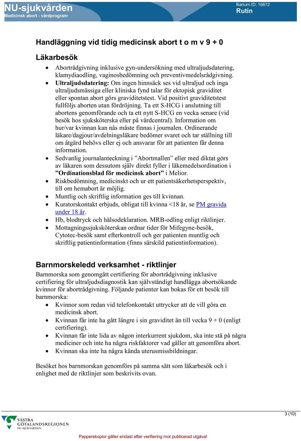 Vid positivt graviditetstest fullföljs aborten utan fördröjning.
