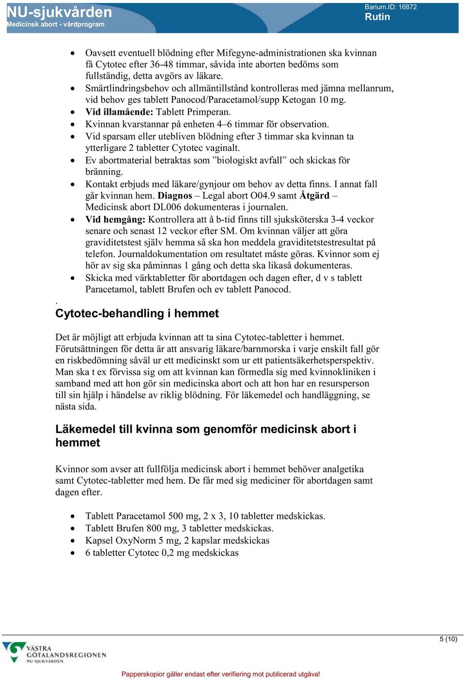 Kvinnan kvarstannar på enheten 4 6 timmar för observation. Vid sparsam eller utebliven blödning efter 3 timmar ska kvinnan ta ytterligare 2 tabletter Cytotec vaginalt.