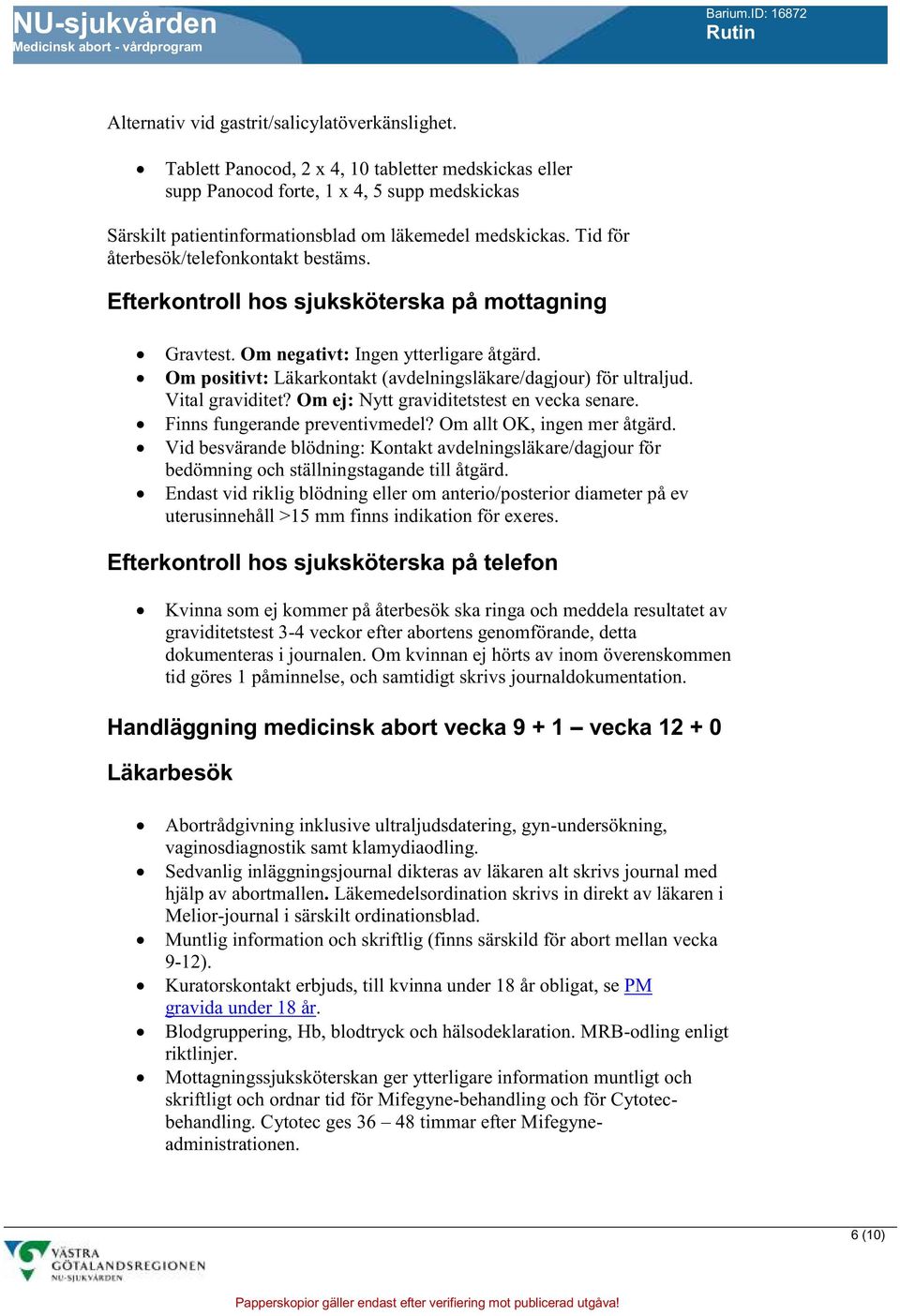 Efterkontroll hos sjuksköterska på mottagning Gravtest. Om negativt: Ingen ytterligare åtgärd. Om positivt: Läkarkontakt (avdelningsläkare/dagjour) för ultraljud. Vital graviditet?