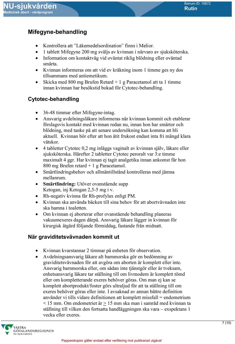 Skicka med 800 mg Brufen Retard + 1 g Paracetamol att ta 1 timme innan kvinnan har besökstid bokad för Cytotec-behandling. Cytotec-behandling 36-48 timmar efter Mifegyne-intag.