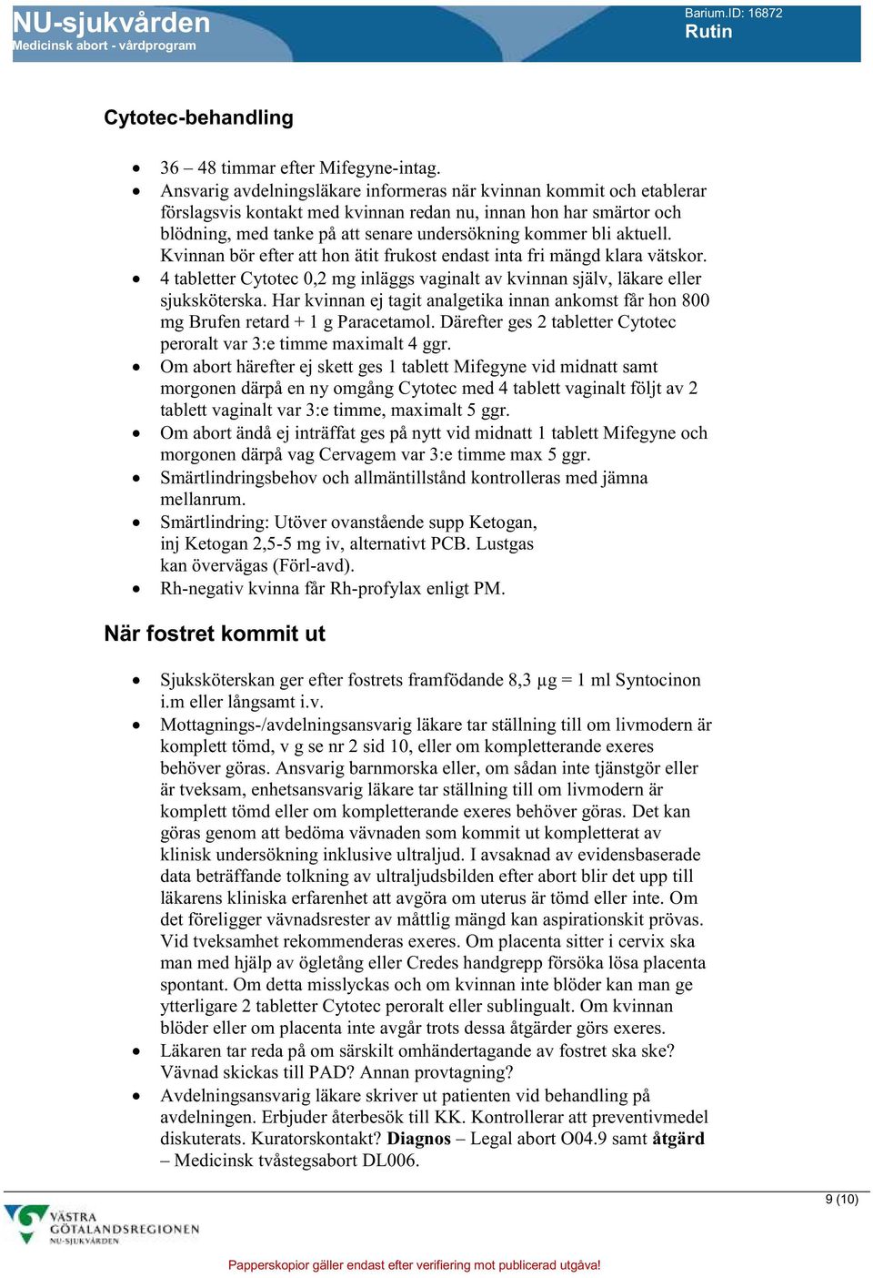 aktuell. Kvinnan bör efter att hon ätit frukost endast inta fri mängd klara vätskor. 4 tabletter Cytotec 0,2 mg inläggs vaginalt av kvinnan själv, läkare eller sjuksköterska.