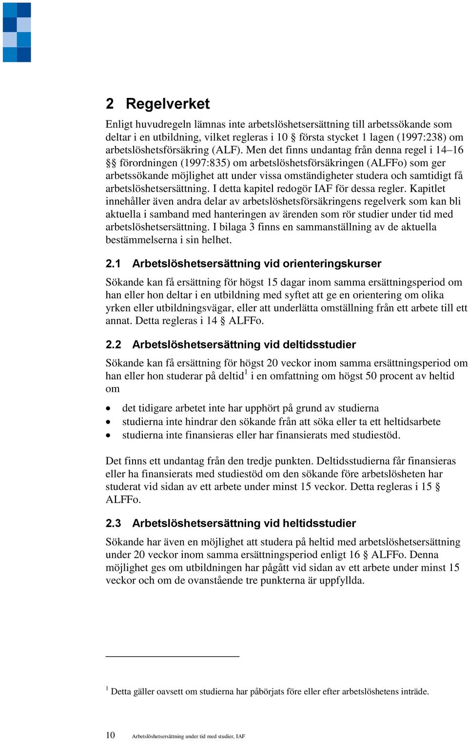 Men det finns undantag från denna regel i 14 16 förordningen (1997:835) om arbetslöshetsförsäkringen (ALFFo) som ger arbetssökande möjlighet att under vissa omständigheter studera och samtidigt få