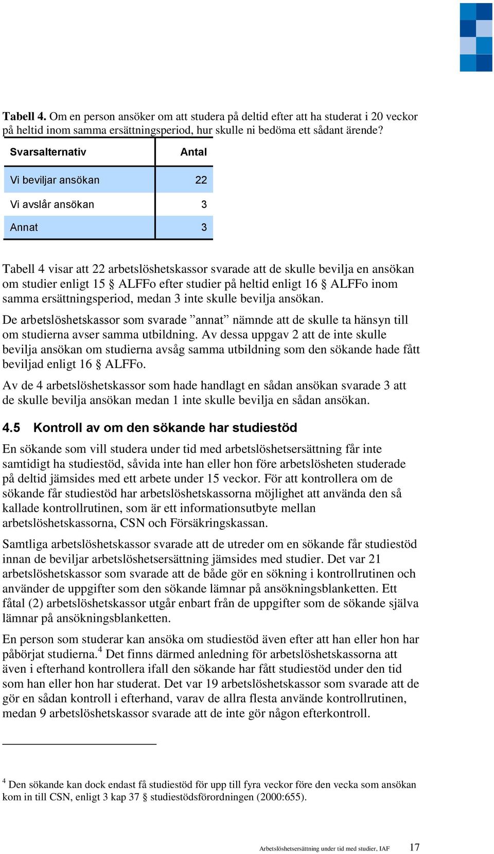 heltid enligt 16 ALFFo inom samma ersättningsperiod, medan 3 inte skulle bevilja ansökan.