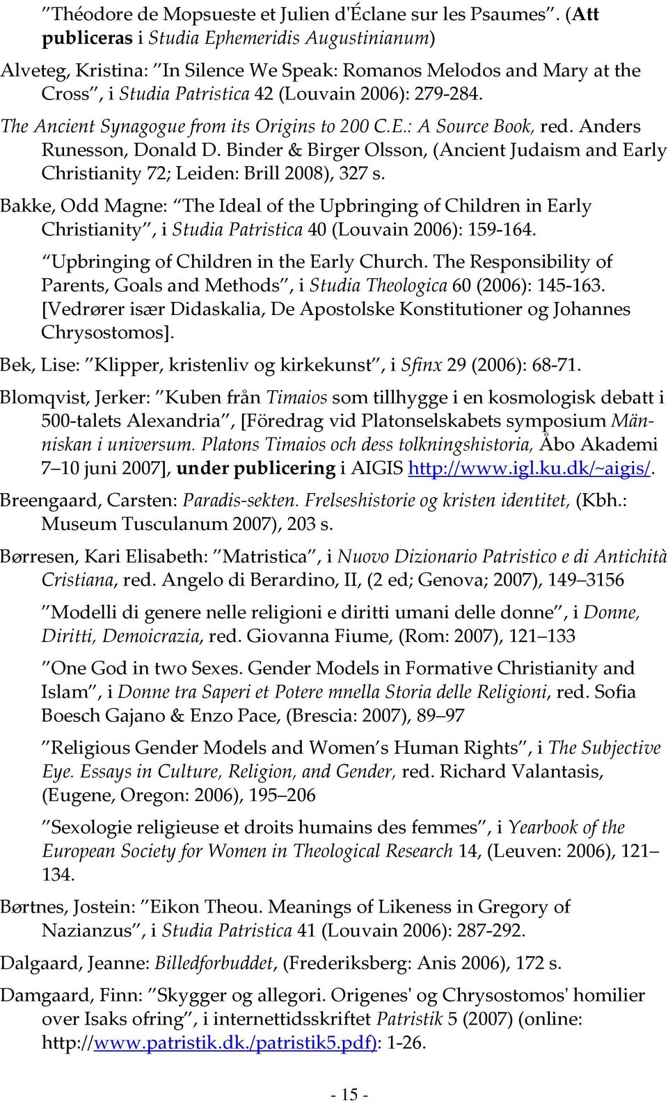 The Ancient Synagogue from its Origins to 200 C.E.: A Source Book, red. Anders Runesson, Donald D. Binder & Birger Olsson, (Ancient Judaism and Early Christianity 72; Leiden: Brill 2008), 327 s.