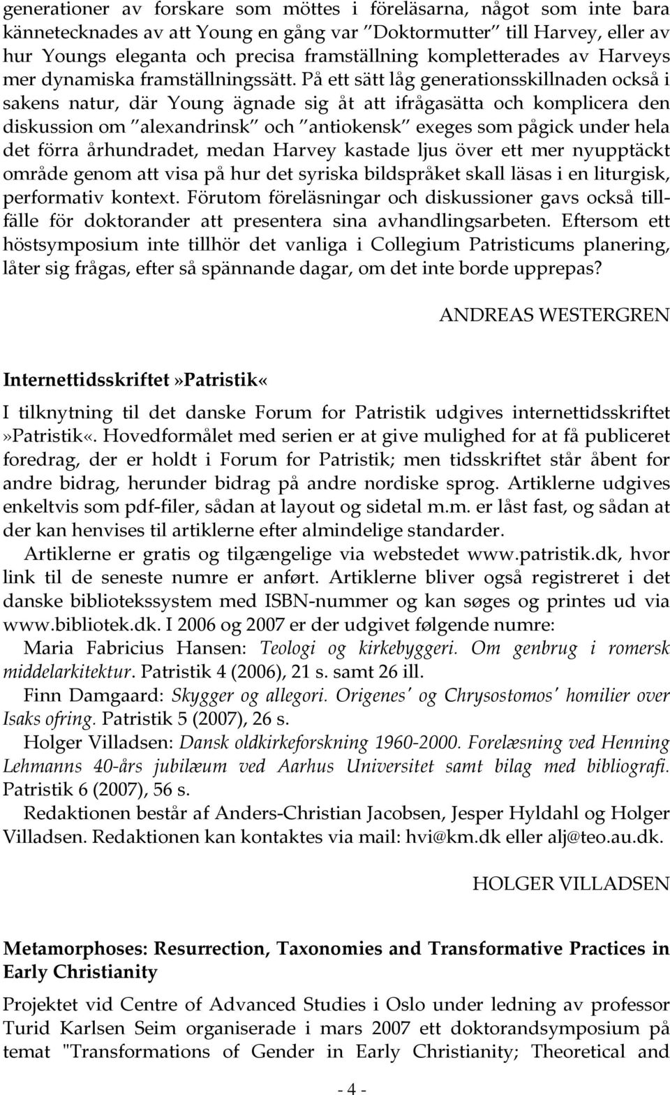 På ett sätt låg generationsskillnaden också i sakens natur, där Young ägnade sig åt att ifrågasätta och komplicera den diskussion om alexandrinsk och antiokensk exeges som pågick under hela det förra