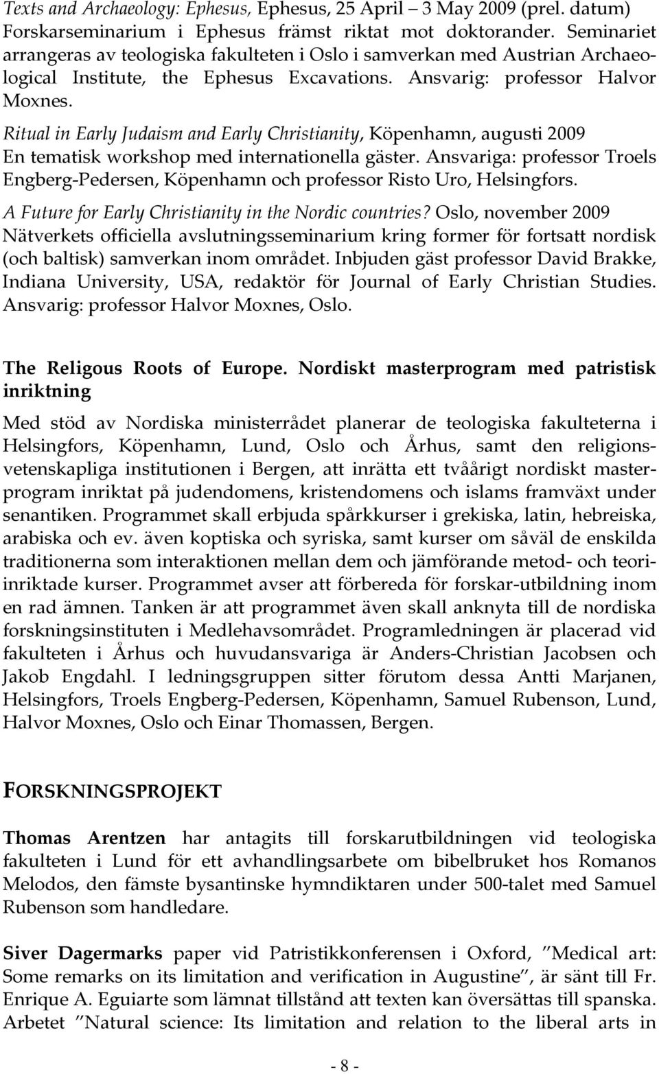 Ritual in Early Judaism and Early Christianity, Köpenhamn, augusti 2009 En tematisk workshop med internationella gäster.